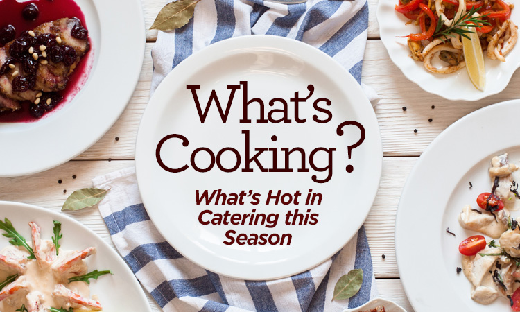 What’s Cooking? What’s Hot in Catering This Season