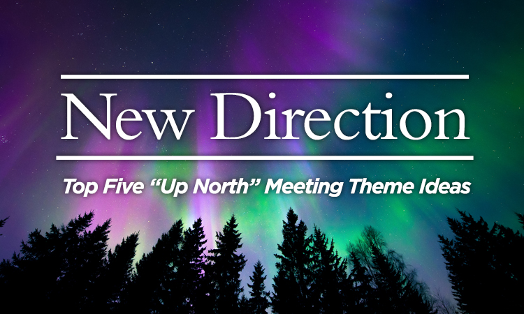 New Direction - Top Five “Up North” Meeting Theme Ideas
