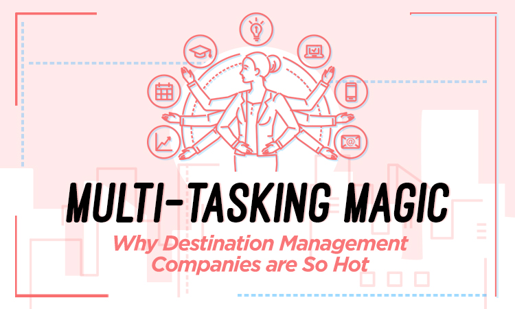 Multi-Tasking Magic — Why Destination Management Companies Are So Hot