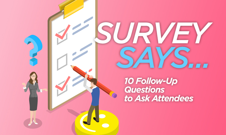 Survey Says ... 10 Follow Up Questions to Ask Attendees