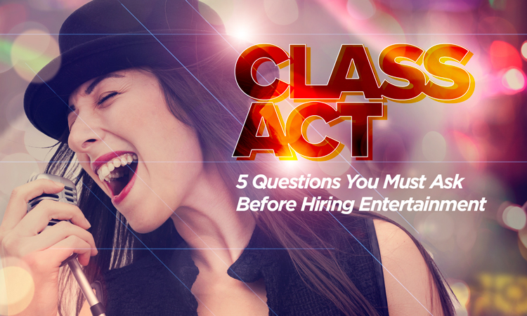 Class Act 5 Questions You Must Ask Before Hiring Entertainment