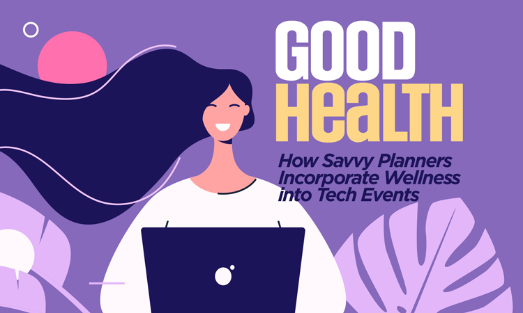 Good Health - How Savvy Planners Incorporate Wellness into Tech Events