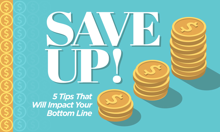 Save Up! 5 Tips That Will Impact Your Bottom Line