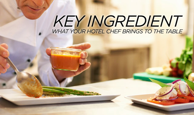 Key Ingredient — What Your Hotel Chef Brings to the Table