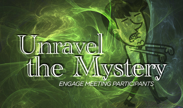 Unravel the Mystery - The Most Effective Ways to Engage Meeting Participants