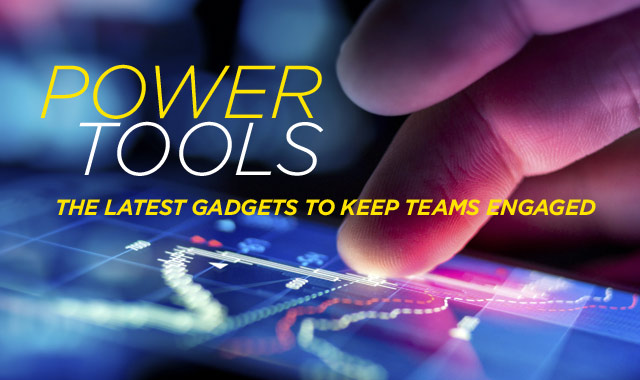 Power Tools — The Latest Gadgets to Keep Teams Engaged 