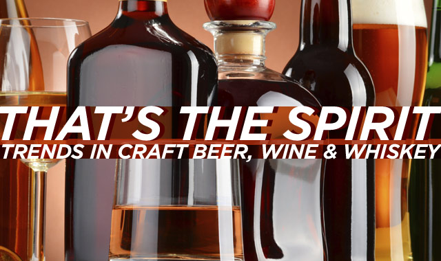 That’s the Spirit — Trends in Craft Beer, Wine, and Whiskey