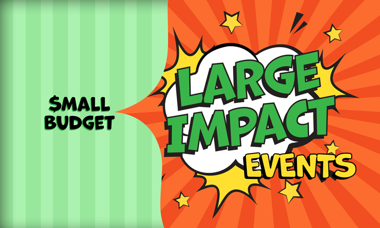 Small Budget - Large Impact Events