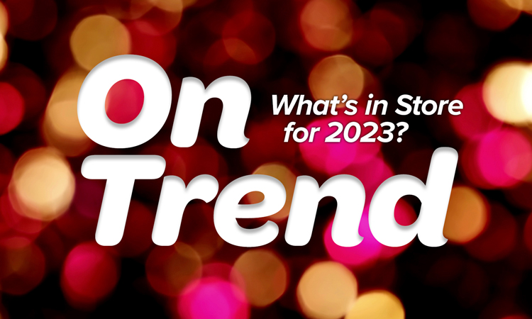 Scoop: On Trend – What’s in Store for 2023