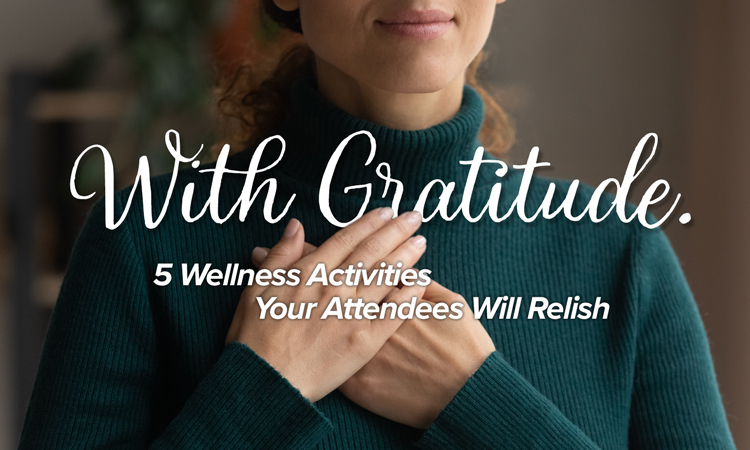 With Gratitude. 5 Wellness Activities Your Attendees Will Relish